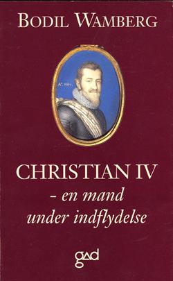 Bodil Wamberg: Christian IV - en mand under indflydelse